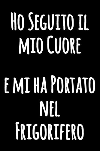 Ho Seguito il mio Cuore e mi ha Portato nel Frigorifero: Quaderno foderato di umorismo in cucina da scrivere in | Taccuino in bianco e nero con ... blocco notes | Diario bianco foderato