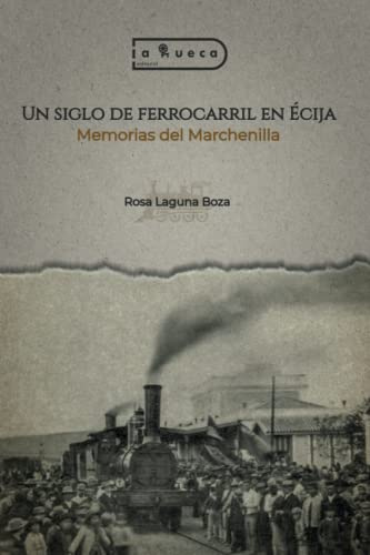 Un siglo de ferrocarril en Écija: Memorias del Marchenilla