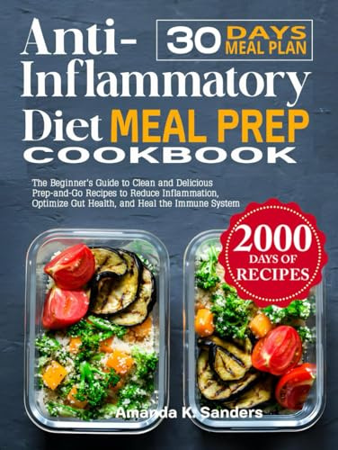 Anti-Inflammatory Diet Meal Prep Cookbook: The Beginner's Guide to Clean and Delicious Prep-and-Go Recipes to Reduce Inflammation, Optimize Gut Health, and Heal the Immune System
