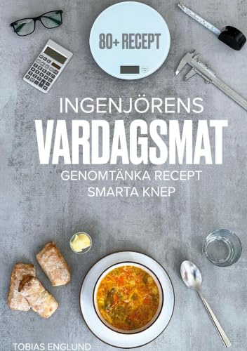 Ingenjörens Vardagsmat: Genomtänka recept & smarta knep