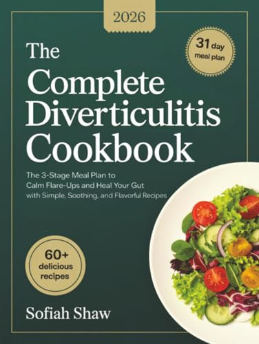 The Complete Diverticulitis Cookbook: The 3-Stage Meal Plan to Calm Flare-Ups and Heal Your Gut with Simple, Soothing, and Flavorful Recipes.