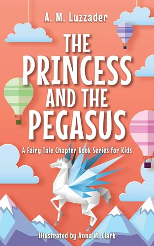 The Princess and the Pegasus: 3 (A Fairy Tale Chapter Book Series for Kids)