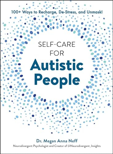 Self-Care for Autistic People: 100+ Ways to Recharge, De-Stress, and Unmask!