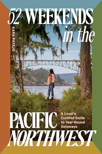 52 Weekends in the Pacific Northwest: A Local's Curated Guide to Year-Round Getaways