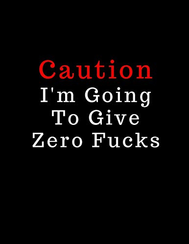 Caution I'm Going To Give Zero Fucks: College Ruled Blank Lined Composition Notebook. Funny Swearing Gag Journal. 8.5 x 11