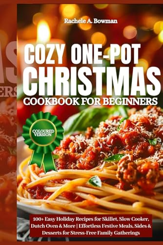 Cozy One-Pot Christmas Cookbook For Beginners: 100+ Easy Holiday Recipes for Skillet, Slow Cooker, Dutch Oven & More | Effortless Festive Meals, Sides & Desserts for Stress-Free Family Gatherings