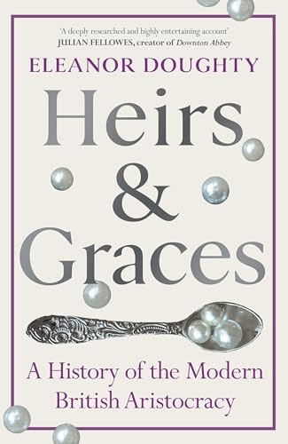 Heirs and Graces: A History of the Modern British Aristocracy