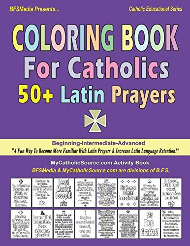 Coloring Book For Catholics: 50+ Latin Prayers (Beginning-Intermediate-Advanced): A Fun Way To Become More Familiar With Latin Prayers & Increase ... Retention! (Catholic Educational Series)