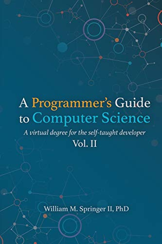 A Programmer's Guide to Computer Science Vol. 2: A virtual degree for the self-taught developer