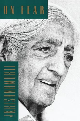 On Fear: Krishnamurti's Profound Teachings on Understanding and Overcoming Hidden Fears, Dependence, and Attachment
