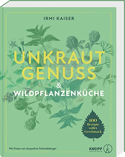 Unkrautgenuss & Wildpflanzenküche. 100 Rezepte voller Geschmack. Wildkräuter, Blumen und Unkraut saisonal bestimmen, sammeln und kochen!