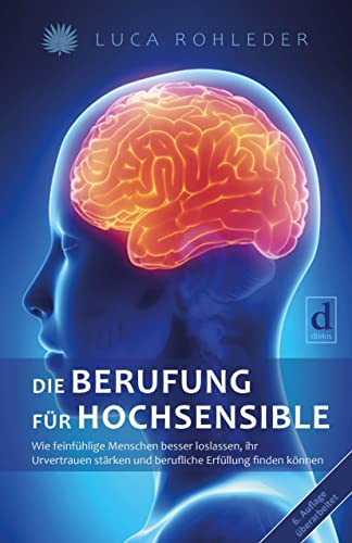 Die Berufung für Hochsensible: Wie feinfühlige Menschen besser loslassen, ihr Urvertrauen stärken und berufliche Erfüllung finden können.