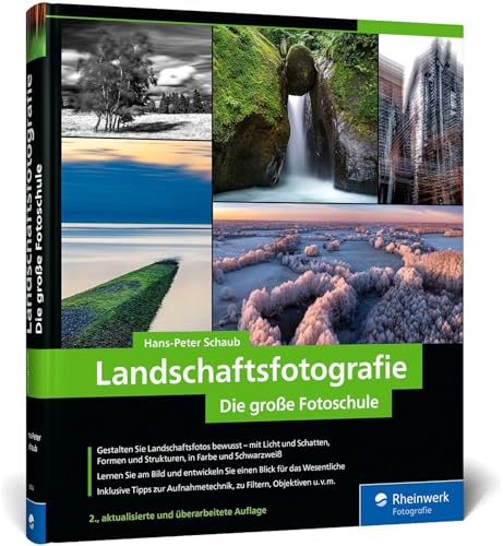 Landschaftsfotografie: Die große Fotoschule. Für Einsteiger und Fortgeschrittene – Technik, Licht und spektakuläre Motive (neue Auflage 2024)