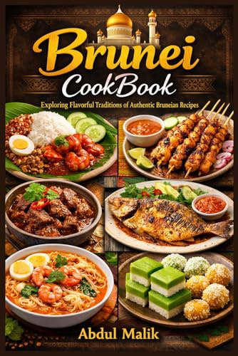 Brunei CookBook: Exploring Flavorful Traditions of Authentic Bruneian Recipes