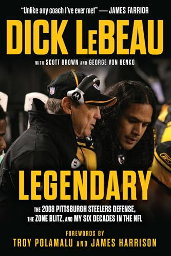 Legendary: The 2008 Pittsburgh Steelers Defenze, the Zone Blitz, and My Six Decades in the NFL