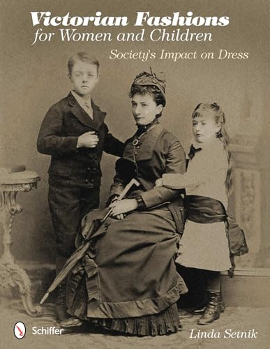 Victorian Fashions for Women and Children: Society's Impact on Dress