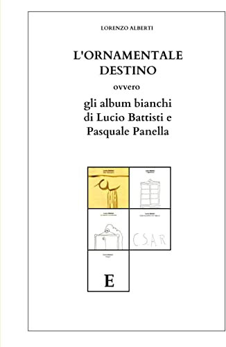 L'ORNAMENTALE DESTINO ovvero gli Album bianchi di Lucio Battisti e Pasquale Panella