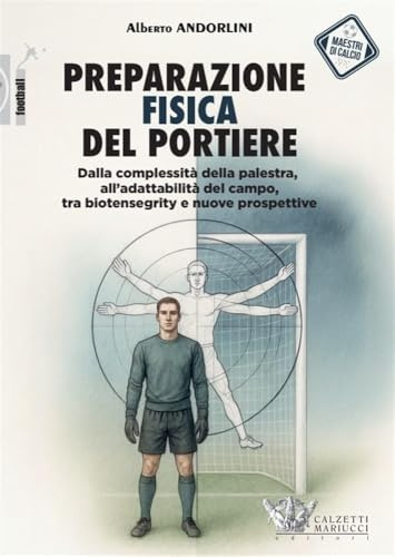 Preparazione fisica del portiere. Dalla complessità della palestra, all'adattabilità del campo, tra biotensegrity e nuove prospettive