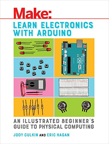 Make Learn Electronics With Arduino: An Illustrated Beginner's Guide to Physical Computing