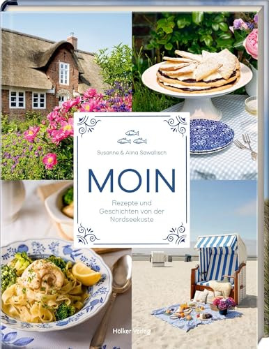 Moin: Rezepte und Geschichten von der Nordseeküste: Küstenküche, Friesentorte und Labskaus – maritime Genussmomente für zu Hause