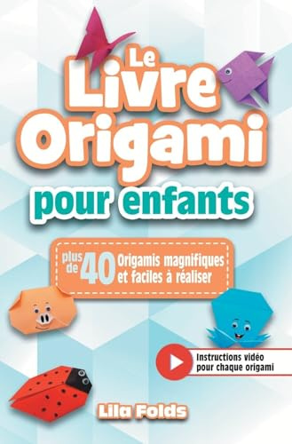 Le livre origami pour enfants: Un livre de bricolage en papier tout en couleurs avec +40 origamis magnifiques et faciles à réaliser - Bonus : Instructions vidéo pour chaque origami