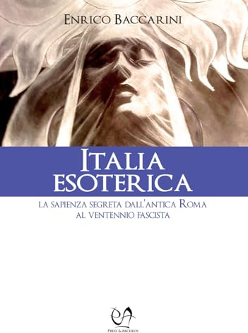Italia esoterica: La sapienza segreta dall’antica Roma al ventennio fascista