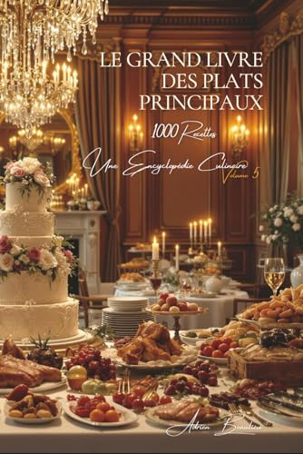 Le Grand Livre des Plats Principaux (1000 recettes): Une Encyclopédie Culinaire Française - Volume 5