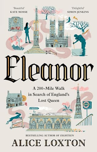 Eleanor: A 200-Mile Walk in Search of England's Lost Queen: From the bestselling author of Eighteen