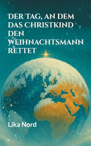 Der Tag, an dem das Christkind den Weihnachtsmann rettet: Ein magischer All-Age-Fantasyroman