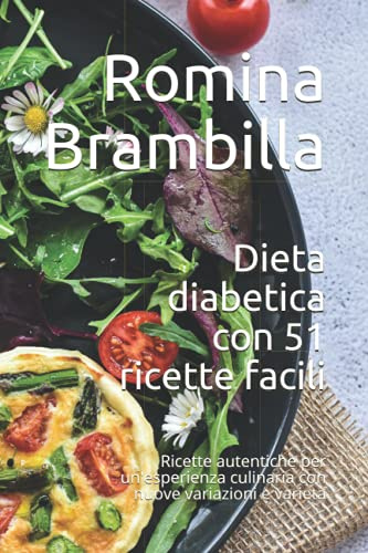 Dieta diabetica con 51 ricette facili: Ricette autentiche per un'esperienza culinaria con nuove variazioni e varietà