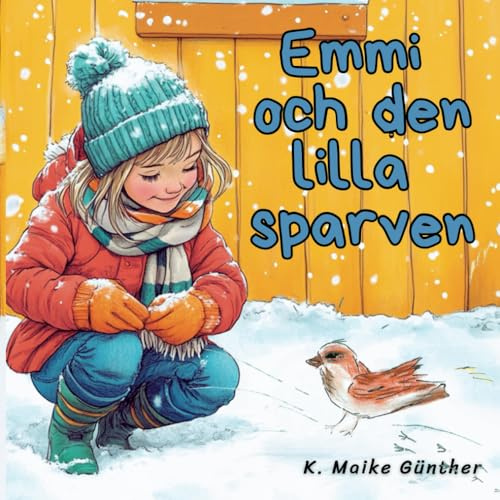 Emmi och den lilla sparven - en högläsningsbok om vänskap och natur: En förtrollande, handillustrerad högläsnings- och börja-läsa-bok för barn från 3 ... vänskap, natur, vinter och kärlek till djur.