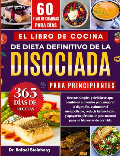 El Libro de Cocina Definitivo de la Dieta Disociada para Principiantes: Recetas simples y deliciosas que combinan alimentos para mejorar la digestión, estimular el........por vida bienestar de