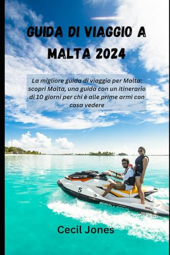 GUIDA DI VIAGGIO A MALTA 2024: La migliore guida di viaggio per Malta: scopri Malta, una guida con un itinerario di 10 giorni per chi è alle prime armi con cosa vedere