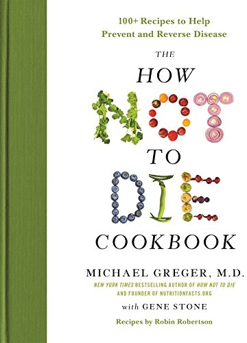 The How Not to Die Cookbook: 100+ Recipes to Help Prevent and Reverse Disease