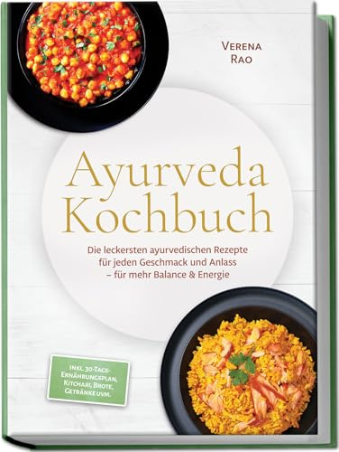 Ayurveda Kochbuch: Die leckersten ayurvedischen Rezepte für jeden Geschmack und Anlass – für mehr Balance & Energie – inkl. 30-Tage-Ernährungsplan, Kitchari, Brote, Getränke uvm.