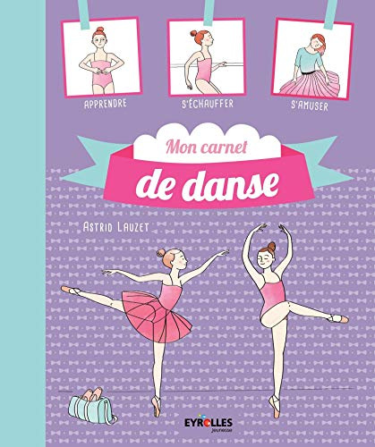 Mon carnet de danse classique : Apprendre, s'échauffer, s'amuser