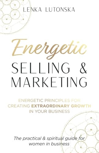 Energetic Selling and Marketing: A New Way to Create Extraordinary Growth in your Business