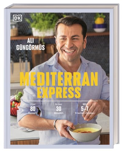 Mediterran Express: Über 80 Rezepte - In nur 30 Minuten - Mit 5 bis 7 frischen Zutaten