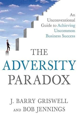 The Adversity Paradox: An Unconventional Guide to Achieving Uncommon Business Success