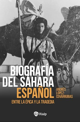 Biografía del Sáhara Español: Entre la épica y la tragedia (Historia y Biografías)