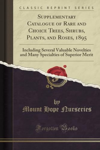 Supplementary Catalogue of Rare and Choice Trees, Shrubs, Plants, and Roses, 1895 (Classic Reprint): Including Several Valuable Novelties and Many Specialties of Superior Merit