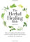 The Herbal Healing Bible: Discover Traditional Herbal Remedies to Treat Everyday Ailments and Common Conditions the Natural Way