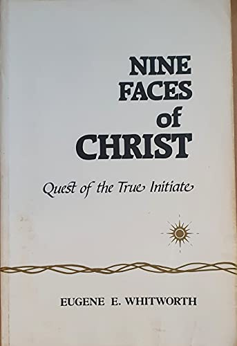 The Nine Faces of Christ: A Narrative of Nine Great Mystic Initiations of Joseph Bar Joseph in the Eternal Religion