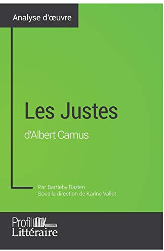 Les Justes d'Albert Camus (Analyse approfondie): Approfondissez votre lecture de cette œuvre avec notre profil littéraire (résumé, fiche de lecture et axes de lecture)