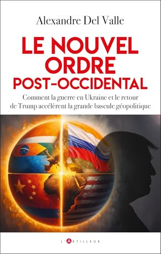 Le nouvel ordre post-occidental: Comment la guerre en Ukraine et le retour de Trump accélèrent la grande bascule géopolitique