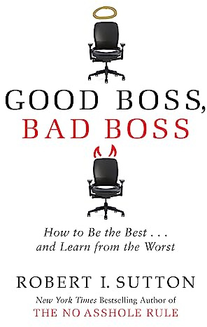 Good Boss, Bad Boss: How to Be the Best... and Learn from the Worst