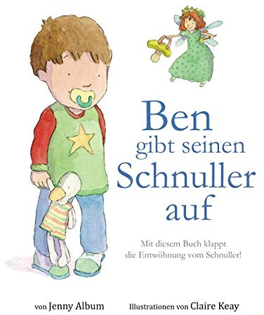 Ben gibt seinen Schnuller auf: Mit diesem Buch klappt die Entwöhnung vom Schnuller!