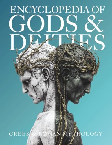 Encyclopedia of Gods & Deities - Greek & Roman Mythology: An Illustrated Guide of Pantheons, Titans, Olympian Gods and Heroes from Ancient Worlds. (Gods & Deities Collection)