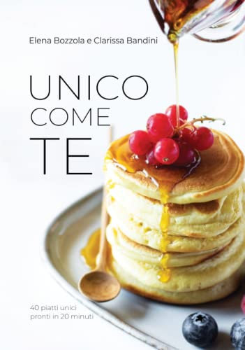 Unico come te: 40 piatti unici pronti in 20 minuti