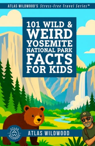 101 Wild & Weird Yosemite National Park Facts for Kids: Moonbows, Giant Sequoias & Vanishing Waterfalls—All True! (Atlas Wildwood’s Stress-Free Travel Series™)